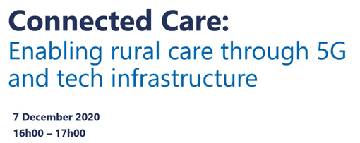 7 December 2020 – Connected Care: Enabling rural care through 5G and tech infrastructure